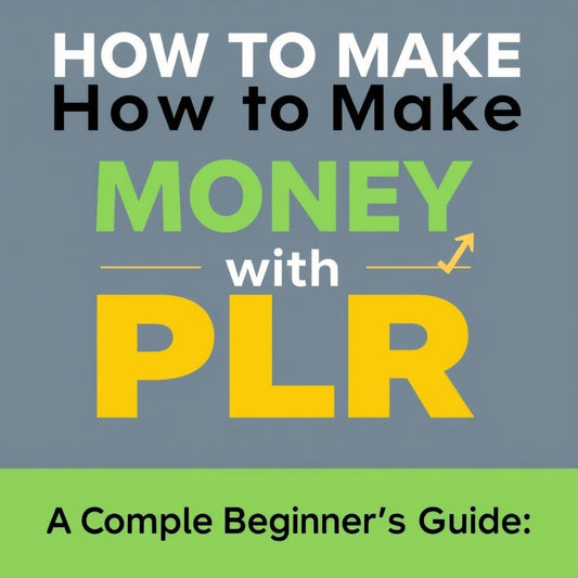 How to Make Money with PLR Products: A Complete Beginner's Guide